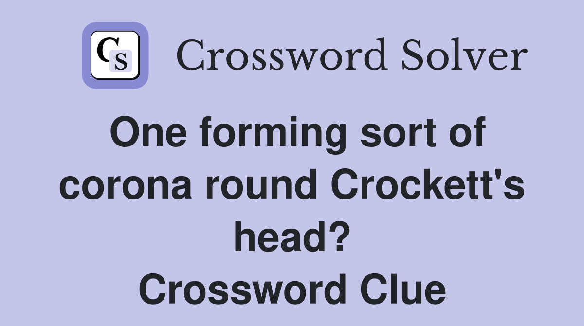 One forming sort of corona round Crockett's head? Crossword Clue
